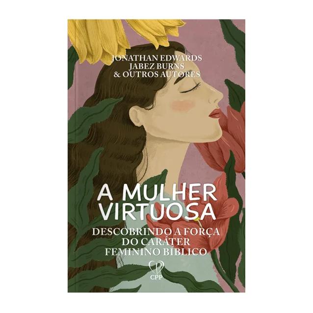 Livro A Mulher Virtuosa Descobrindo a Força do Caráter Feminino Bíblico Baseado na Bíblia